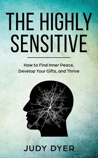 The Highly Sensitive: How to Find Inner Peace, Develop Your Gifts, and Thrive - Paperback