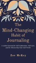 The Mind-Changing Habit of Journaling: A Guided Journal for Self-Exploration, Self-Care, and Re-Discovering Your Self-Worth - Hardcover