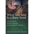 What You Sow Is a Bare Seed: A Countercultural Christian Community During Five Decades of Change - Hardcover
