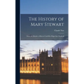The History of Mary Stewart: From the Murder of Riccio Until Her Flight Into England - Hardcover