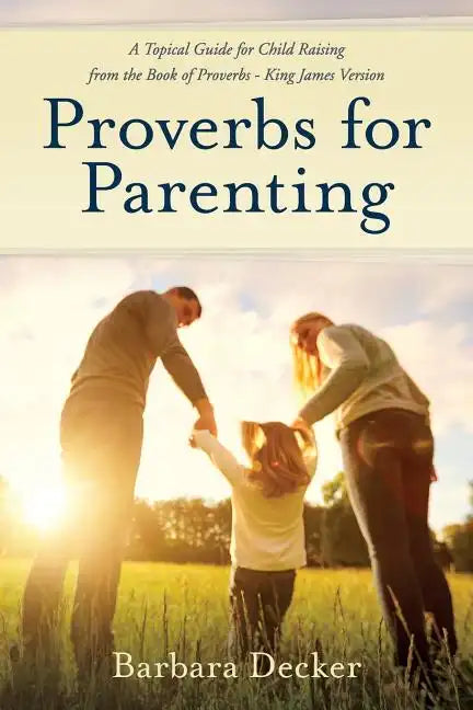 Proverbs for Parenting: A Topical Guide to Child Raising from the Book of Proverbs (King James Version) - Paperback