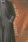 The Cut of His Coat: Men, Dress, and Consumer Culture in Britain, 1860-1914 - Hardcover