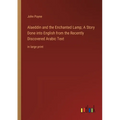 Alaeddin and the Enchanted Lamp; A Story Done into English from the Recently Discovered Arabic Text: in large print - Paperback