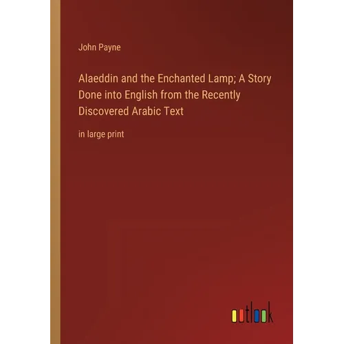 Alaeddin and the Enchanted Lamp; A Story Done into English from the Recently Discovered Arabic Text: in large print - Paperback