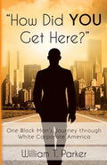 How Did You Get Here?: One Black Man's Journey through White Corporate America - Paperback