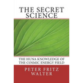 The Secret Science: The Huna Knowledge of the Cosmic Energy Field - Paperback