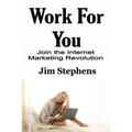 Work For You: Join the Internet Marketing Revolution - Paperback