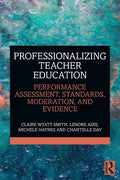 Professionalizing Teacher Education: Performance Assessment, Standards, Moderation, and Evidence - Paperback