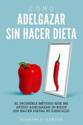 Como Adelgazar Sin Hacer Dieta: El increíble método que me ayudo adelgazar 30 kilos sin hacer dietas ni ejercicio - Paperback