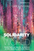 Solidarity with the World: Charles Taylor and Hans Urs Von Balthasar on Faith, Modernity, and Catholic Mission - Paperback