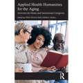 Applied Health Humanities for the Aging: Activities for Home and Institutional Caregivers - Paperback