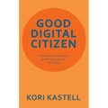Good Digital Citizen: Everyday Ethics for an Intentional Digital Existence - Paperback
