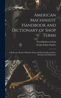 American Machinists' Handbook and Dictionary of Shop Terms: A Reference Book of Machine Shop and Drawing Room Data, Methods and Definitions - Hardcover