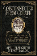 Disconnected from Death: The Evolution of Funerary Customs and the Unmasking of Death in America - Paperback