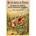 On the Backs of Others: Rethinking the History of British Geographical Exploration - Hardcover