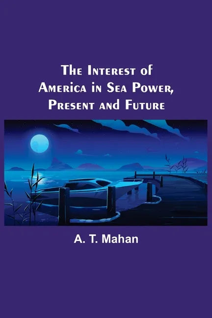 The Interest of America in Sea Power, Present and Future - Paperback