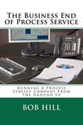 The Business End of Process Service: Running A Process Service Company From The Ground Up - Paperback