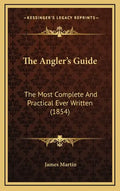 The Angler's Guide: The Most Complete and Practical Ever Written (1854) - Hardcover