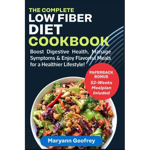 The Complete Low Fiber Diet Cookbook: Boost Digestive Health, Manage Symptoms & Enjoy Flavorful Meals for a Healthier Lifestyle! - Paperback