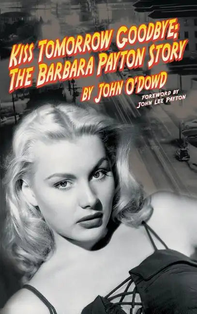 Kiss Tomorrow Goodbye: The Barbara Payton Story (2nd Ed.) - Hardcover