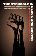 The Struggle in Black and Brown: African American and Mexican American Relations During the Civil Rights Era - Paperback