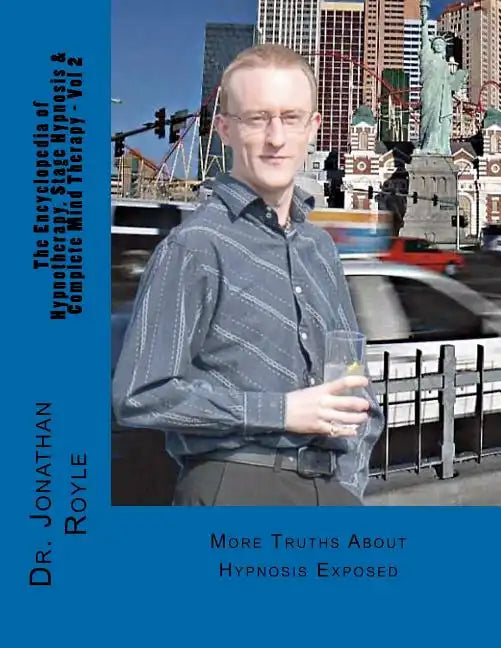 The Encyclopedia of Hypnotherapy, Stage Hypnosis & Complete Mind Therapy - Vol 2: More Truths About Hypnosis Exposed - Paperback