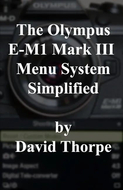 The Olympus E-M1 Mark III Menu System Simplified - Paperback