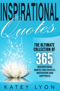 Inspirational Quotes: The Ultimate Collection Of 365 Inspirational Quotes For Success, Motivation And Happiness - Paperback