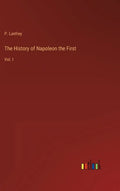 The History of Napoleon the First: Vol. I - Hardcover