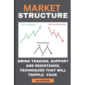 Market Structure: Swing Trading, Support and Resistance, Techniques That Will Tripple Your Profit - Paperback