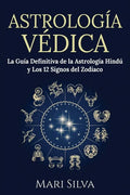 Astrología Védica: La guía definitiva de la astrología hindú y los 12 signos del Zodiaco - Paperback