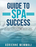 Guide to Spa Success: An Essential Manual for Spa Directors, Salon Managers and Owners in the Beauty Industry - Paperback