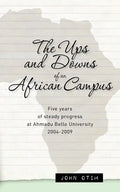 The Ups and Downs of an African Campus: Five Years of Steady Progress at Ahmadu Bello University 2004-2009 - Paperback
