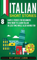 Italian Short Stories: 8 Simple Stories for Beginners Who Want to Learn Italian in Less Time While Also Having Fun - Hardcover