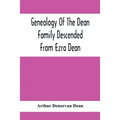 Genealogy Of The Dean Family Descended From Ezra Dean, Of Plainfield, Conn. And Cranston, R. I., Preceded By A Reprint Of The Article On James And Wal - Paperback