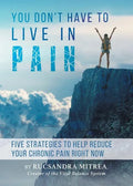 You Don't Have To Live In Pain: Five Strategies to Help Reduce Your Chronic Pain Right Now - Paperback