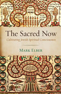 The Sacred Now: Cultivating Jewish Spiritual Consciousness - Hardcover