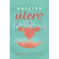 Nuestro Utero: Un compromiso de luz para el camino espiritual de las mujeres - Paperback