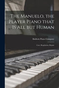The Manuelo, the Player Piano That is All but Human; Care, Regulation, Repair - Paperback