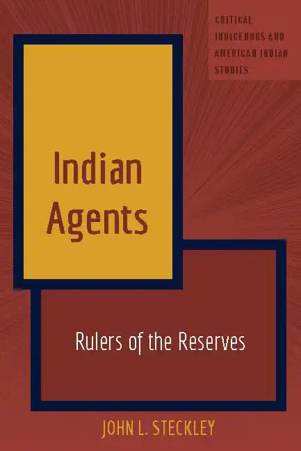 Indian Agents: Rulers of the Reserves - Hardcover