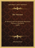 The Volcanos: Or Burning and Fire Vomiting Mountains, Famous in the World (1669) - Hardcover