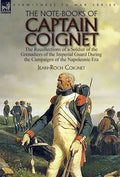 The Note-Books of Captain Coignet: the Recollections of a Soldier of the Grenadiers of the Imperial Guard During the Campaigns of the Napoleonic Era-- - Hardcover