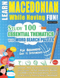 Learn Macedonian While Having Fun! - For Beginners: EASY TO INTERMEDIATE - STUDY 100 ESSENTIAL THEMATICS WITH WORD SEARCH PUZZLES - VOL.1 - Uncover Ho - Paperback