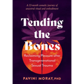 Tending the Bones: Reclaiming Pleasure After Transgenerational Sexual Trauma--A 13-Month Somatic Journey of Ancestral Ritual and Embodiment - Paperback