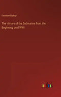 The History of the Submarine from the Beginning until WWI - Hardcover