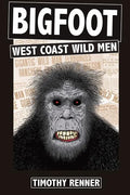 Bigfoot: West Coast Wild Men: A History of Wild Men, Gorillas, and Other Hairy Monsters in California, Oregon, and Washington state. - Paperback