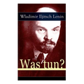 Was tun?: Programmatische Schrift aus den Anf舅gen der russischen Sozialdemokratie - Die Theorie der Avantgarde des Proletariats - Paperback