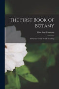 The First Book of Botany: A Practical Guide in Self-teaching - Paperback
