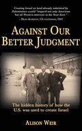 Against Our Better Judgment: The hidden history of how the United States was used to create Israel - Paperback