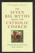 The Seven Big Myths about the Catholic Church: Distinguishing Fact from Fiction about Catholicism - Hardcover